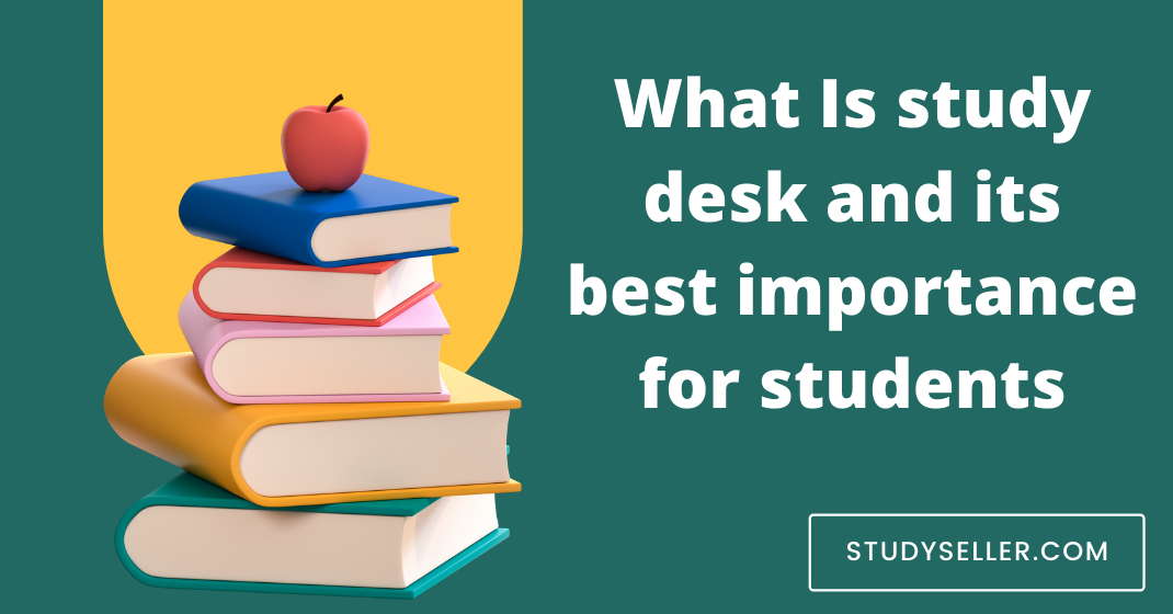 What Is study desk and its best importance for students